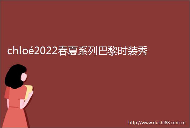 chloé2022春夏系列巴黎时装秀