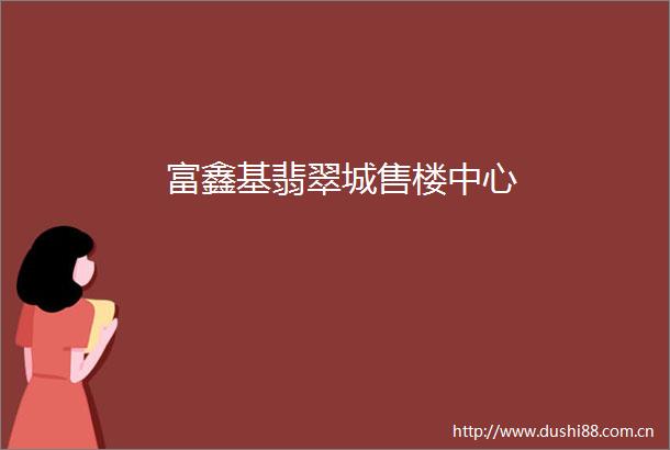富鑫基翡翠城售楼中心