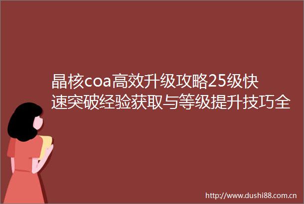 晶核coa高效升级攻略25级快速突破经验获取与等级提升技巧全解析