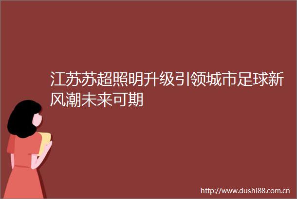 江苏苏超照明升级引领城市足球新风潮未来可期
