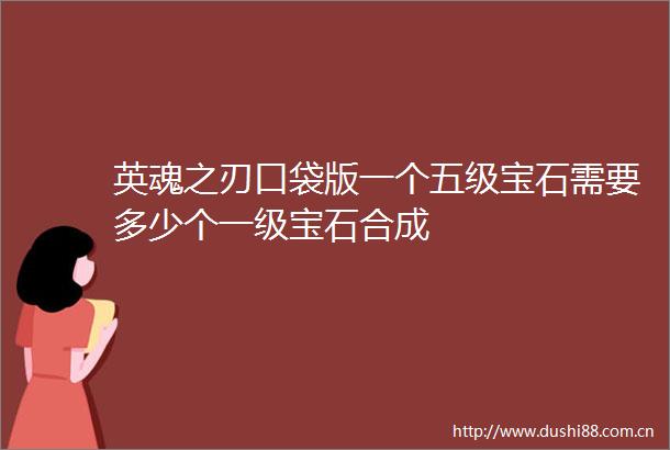 英魂之刃口袋版一个五级宝石需要多少个一级宝石合成