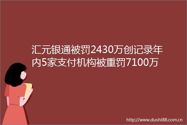 汇元银通2430万创记录年内5家支付机构被重罚7100万
