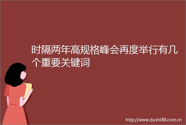 时隔两年高规格峰会再度举行有几个重要关键词