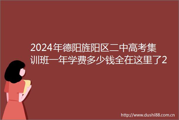 2024年德阳旌阳区二中高考集训班一年学费多少钱全在这里了2024top二中高考集训班排名一览