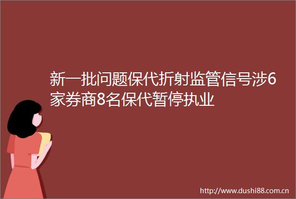 新一批问题保代折射监管信号涉6家券商8名保代暂停执业