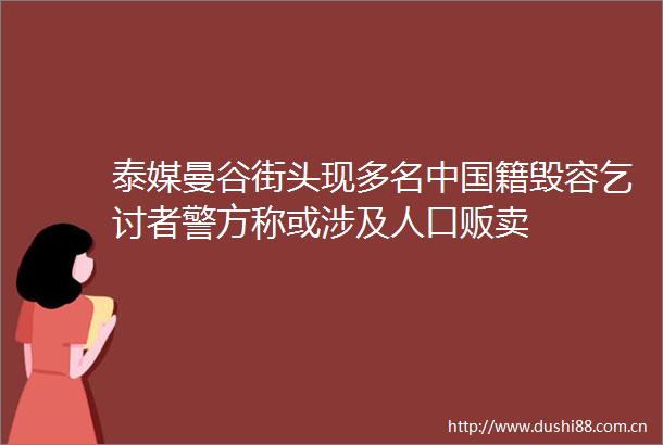 泰媒曼谷街头现多名籍毁容乞讨者警方称或涉及人口贩卖