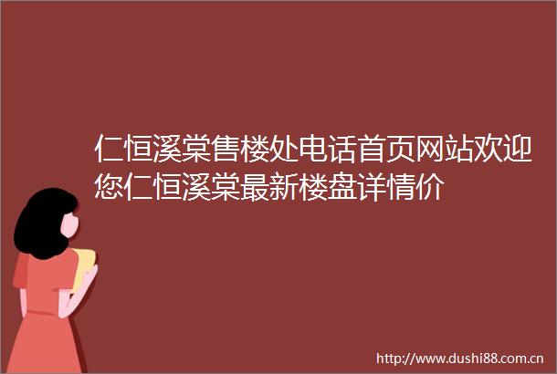 仁恒溪棠售楼处电话首页网站欢迎您仁恒溪棠最新楼盘详情价