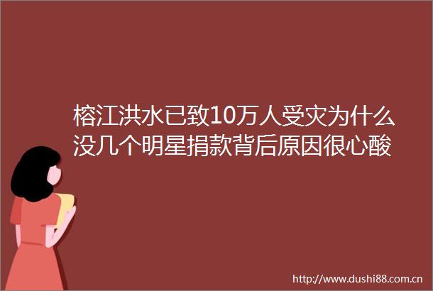 榕江洪水已致10万人受灾为什么没几个明星捐款背后原因很心酸