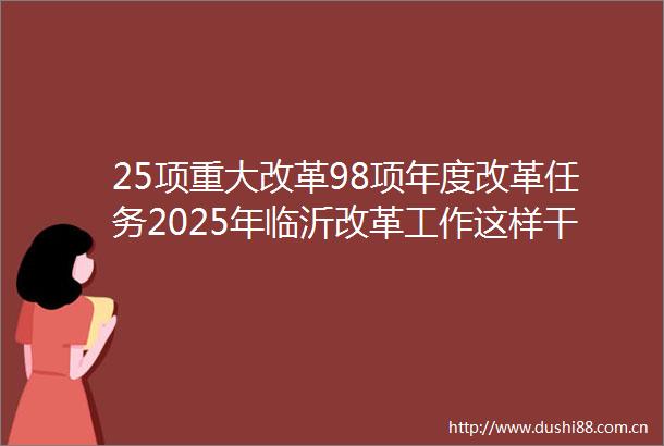 25项重大改革98项年度改革任务2025年临沂改革工作这样干