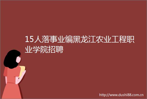 15人落事业编黑龙江农业工程职业学院招聘
