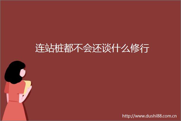 连站桩都不会还谈什么修行