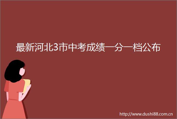 最新河北3市中考成绩一分一档公布