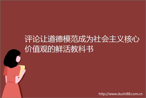 评论让道德模范成为社会主义核心价值观的鲜活教科书