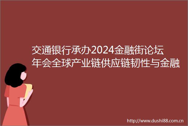 交通银行承办2024金融街论坛年会全球产业链供应链韧性与金融赋能平行论坛