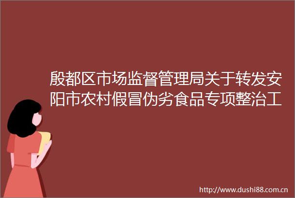 殷都区市场监督管理局关于转发安阳市农村食品专项整治工作方案的通知