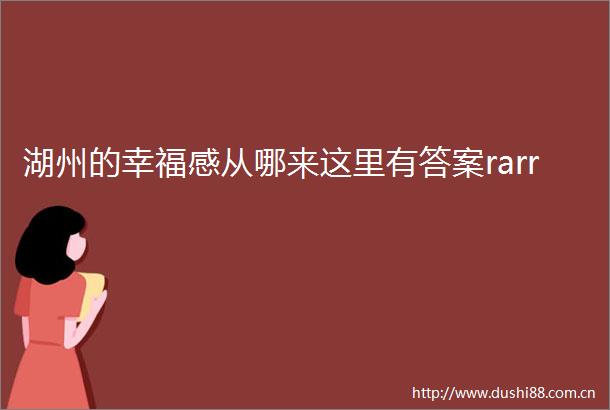 湖州的幸福感从哪来这里有答案rarr