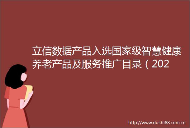 立信数据产品入选级智慧健康养老产品及服务推广目录（2022年版）