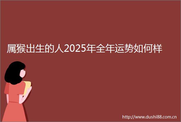 属猴出生的人2025年全年运势如何样