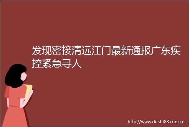 发现密接清远江门最新通报广东疾控紧急寻人