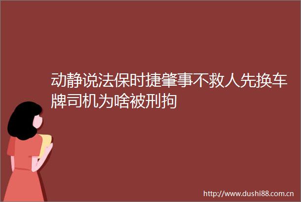 动静说法保时捷肇事不救人先换车牌司机为啥被刑拘