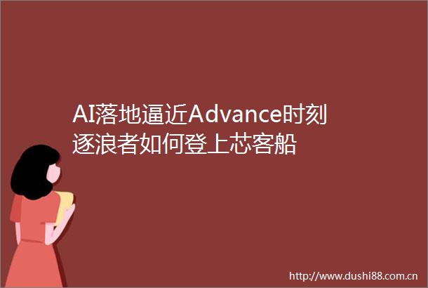 AI落地逼近Advance时刻逐浪者如何登上芯客船