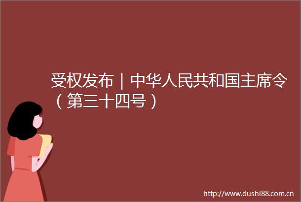受权发布｜中华共和国令（第三十四号）