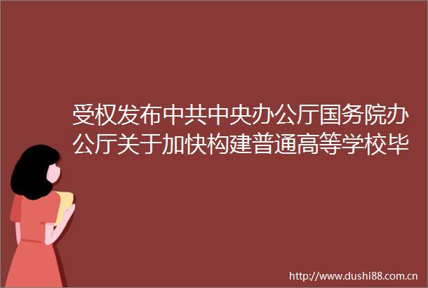 受权发布中央办公厅国务院办公厅关于加快构建普通高等学校毕业生高质量就业服务体系的意见