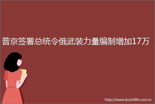 普京签署总统令俄武装力量编制增加17万