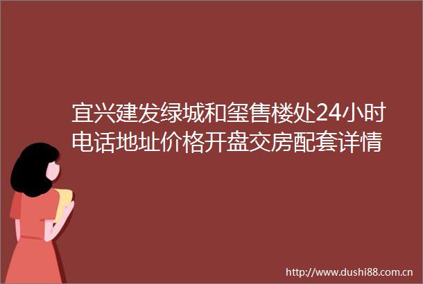 宜兴建发绿城和玺售楼处24小时电话地址价格开盘交房配套详情