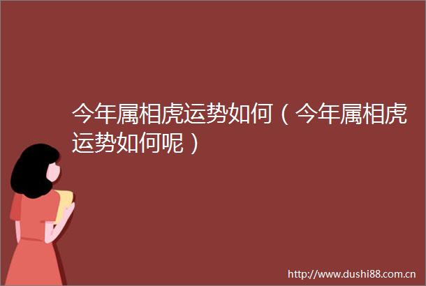 今年属相虎运势如何（今年属相虎运势如何呢）