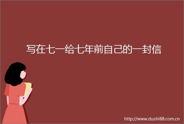 写在七一给七年前自己的一封信