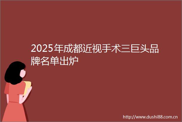 2025年成都近视手术三巨头品牌名单出炉