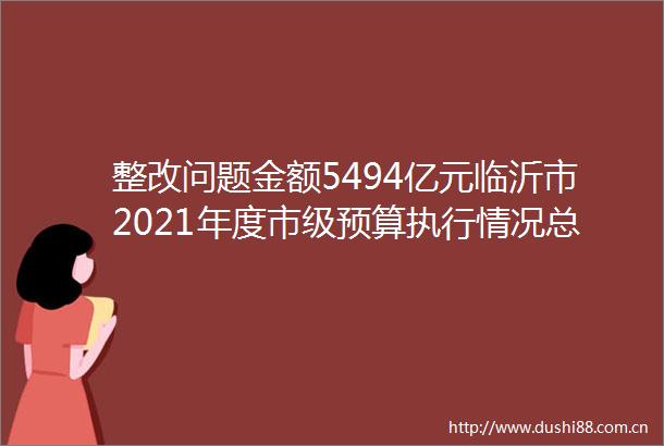 整改问题金额5494亿元临沂市2021年度市级预算执行情况总体较好