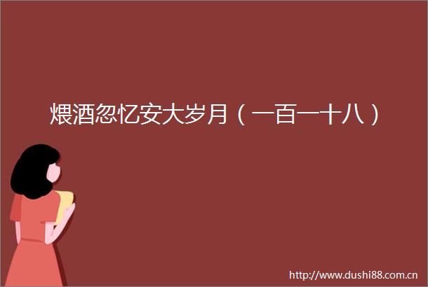 煨酒忽忆安大岁月（一百一十八）