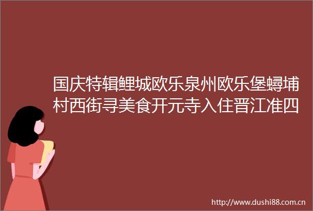 国庆特辑鲤城欧乐泉州欧乐堡蟳埔村西街寻美食开元寺入住晋江准四酒店汽车2日游