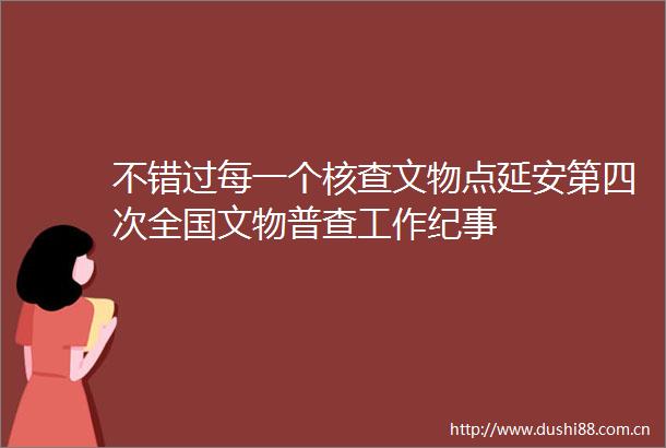 不错过每一个核查文物点延安第四次全国文物普查工作纪事
