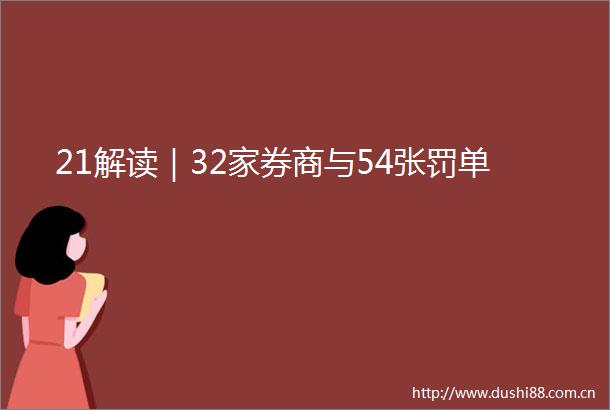 21解读｜32家券商与54张罚单