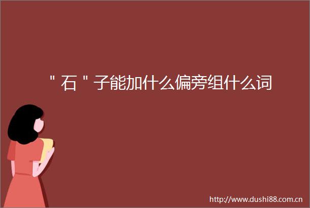 ＂石＂子能加什么偏旁组什么词