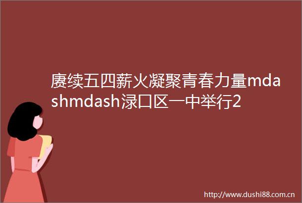 赓续五四薪火凝聚青春力量mdashmdash渌口区一中举行2025年新团员入团仪式暨优秀团干团员表彰大会