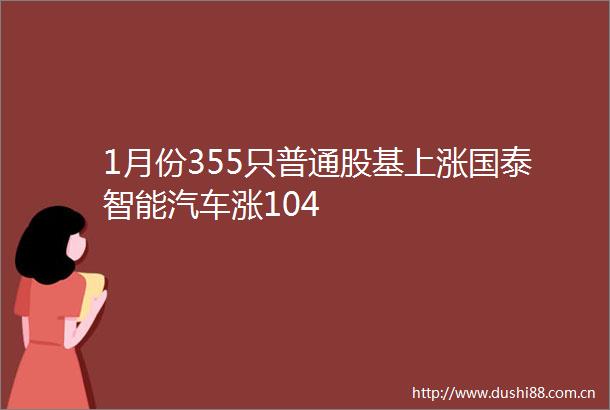 1月份355只普通股基上涨国泰智能汽车涨104