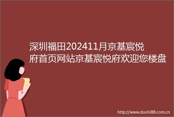 深圳福田202411月京基宸悦府首页网站京基宸悦府欢迎您楼盘详情价格户型