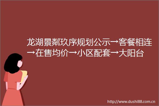 龙湖景粼玖序规划公示→客餐相连→在售均价→小区配套→大阳台