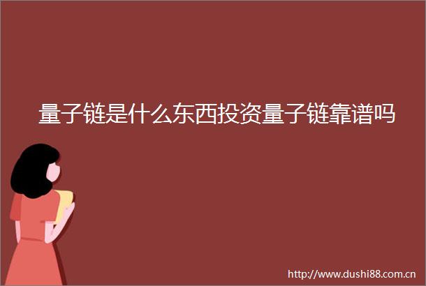 量子链是什么东西投资量子链靠谱吗