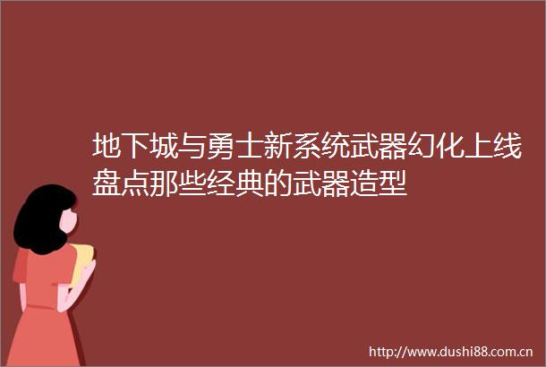 地下城与勇士新系统武器幻化上线盘点那些经典的武器造型
