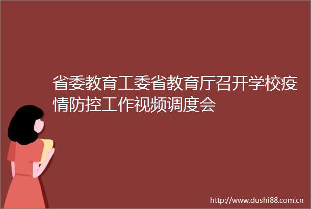 省委教育工委省教育厅召开学校疫情防控工作视频调度会