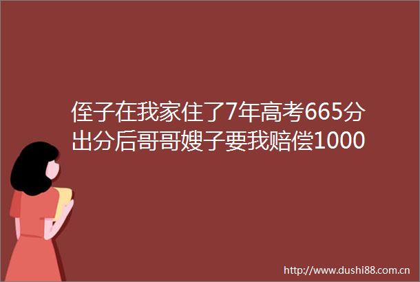 侄子在我家住了7年高考665分出分后哥哥嫂子要我赔偿1000块