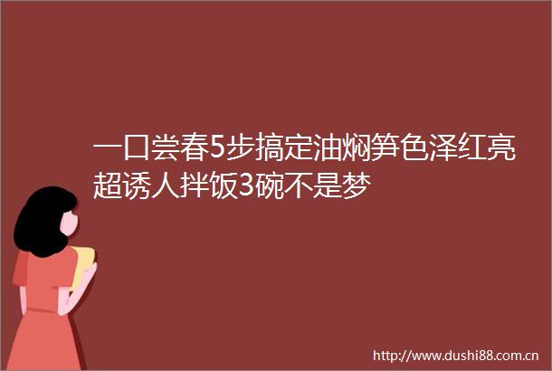 一口尝春5步搞定油焖笋色泽红亮超诱人拌饭3碗不是梦