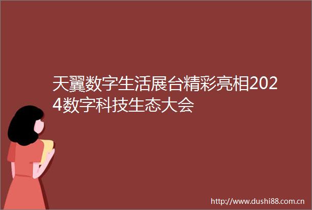 天翼数字生活展台精彩亮相2024数字科技生态大会