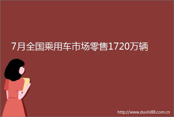 7月全国乘用车市场零售1720万辆
