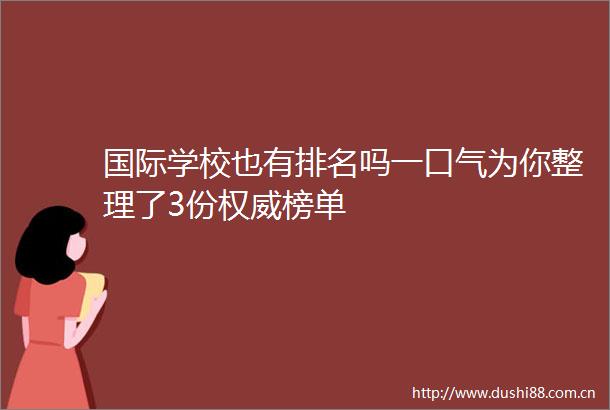 国际学校也有排名吗一口气为你整理了3份权威榜单